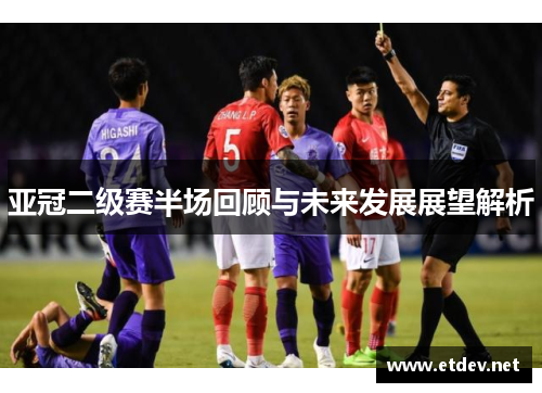 亚冠二级赛半场回顾与未来发展展望解析 亚冠二级赛半场回顾与未来发展展望解析