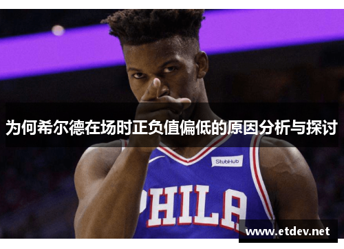 为何希尔德在场时正负值偏低的原因分析与探讨 为何希尔德在场时正负值偏低的原因分析与探讨